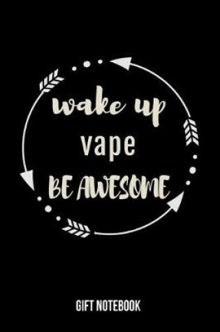 Cover of Wake Up Vape Be Awesome Gift Notebook