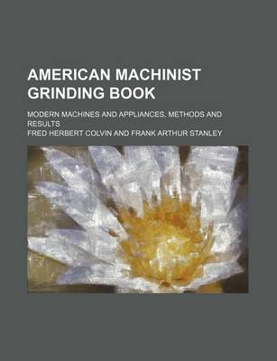 Book cover for American Machinist Grinding Book; Modern Machines and Appliances, Methods and Results