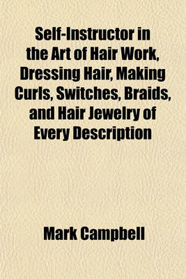 Book cover for Self-Instructor in the Art of Hair Work, Dressing Hair, Making Curls, Switches, Braids, and Hair Jewelry of Every Description
