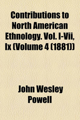 Book cover for Contributions to North American Ethnology. Vol. I-VII, IX (Volume 4 (1881))