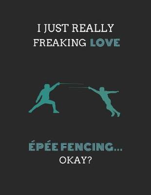 Book cover for I Just Really Freaking Love Epee Fencing ... Okay?