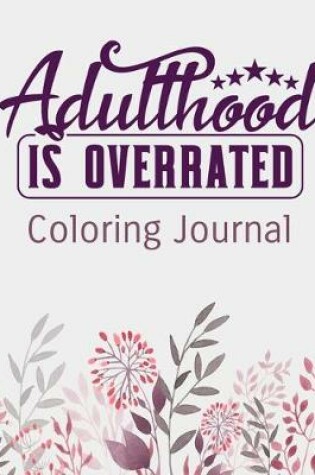 Cover of Adulthood is Overrated Coloring Journal
