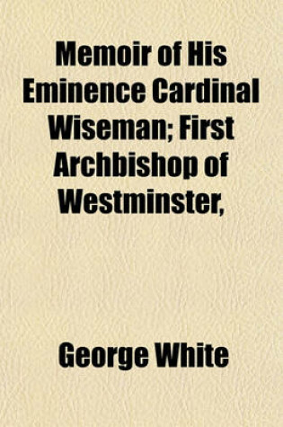 Cover of Memoir of His Eminence Cardinal Wiseman; First Archbishop of Westminster,
