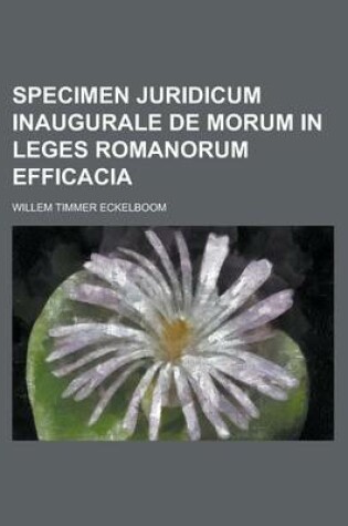 Cover of Specimen Juridicum Inaugurale de Morum in Leges Romanorum Efficacia