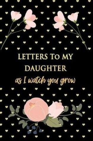 Cover of Letters to My Daughter as I Watch You Grow