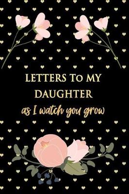 Book cover for Letters to My Daughter as I Watch You Grow