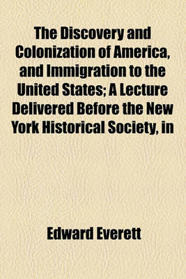 Book cover for The Discovery and Colonization of America, and Immigration to the United States; A Lecture Delivered Before the New York Historical Society, in