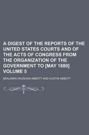 Cover of A Digest of the Reports of the United States Courts and of the Acts of Congress from the Organization of the Government to [May 1880] Volume 5