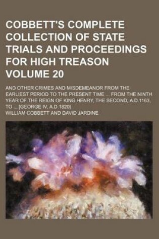 Cover of Cobbett's Complete Collection of State Trials and Proceedings for High Treason Volume 20; And Other Crimes and Misdemeanor from the Earliest Period to the Present Time from the Ninth Year of the Reign of King Henry, the Second, A.D.1163, to [George IV,