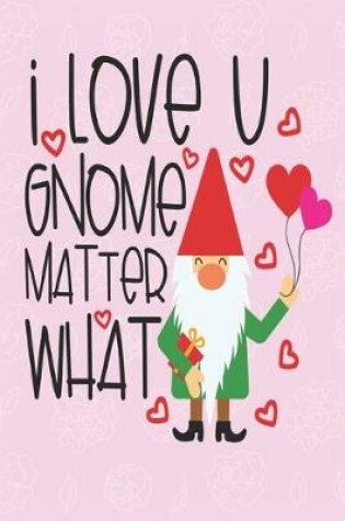Cover of I love you gnome matter what