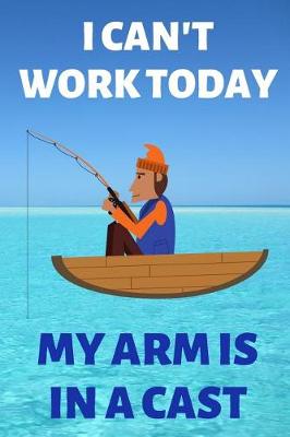 Book cover for I Can't Work Today My Arm Is In A Cast