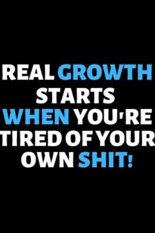 Cover of Real Growth Starts When You're Tired Of Your Own Shit