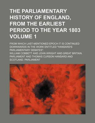 Book cover for The Parliamentary History of England, from the Earliest Period to the Year 1803 Volume 1; From Which Last-Mentioned Epoch It Is Continued Downwards in the Work Entitled Hansard's Parliamentary Debates.