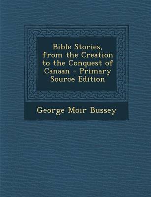 Book cover for Bible Stories, from the Creation to the Conquest of Canaan - Primary Source Edition