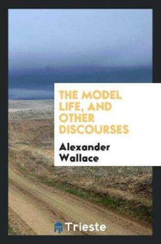 Cover of The Model Life, and Other Discourses