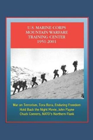 Cover of The U.S. Marine Corps Mountain Warfare Training Center 1951-2001 - Sierra Nevada Range, Cold Weather, Pickel Meadow, Hold Back the Night Movie, John Payne, Chuck Conners, NATO's Northern Flank