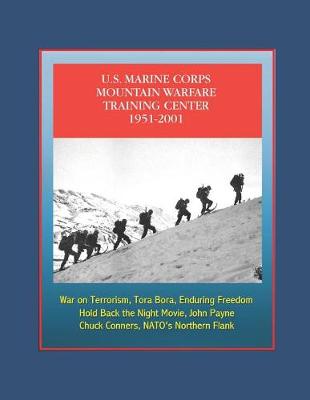 Book cover for The U.S. Marine Corps Mountain Warfare Training Center 1951-2001 - Sierra Nevada Range, Cold Weather, Pickel Meadow, Hold Back the Night Movie, John Payne, Chuck Conners, NATO's Northern Flank