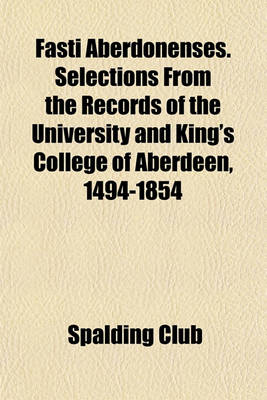 Book cover for Fasti Aberdonenses. Selections from the Records of the University and King's College of Aberdeen, 1494-1854