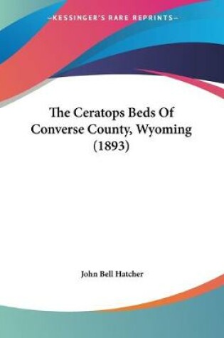 Cover of The Ceratops Beds Of Converse County, Wyoming (1893)