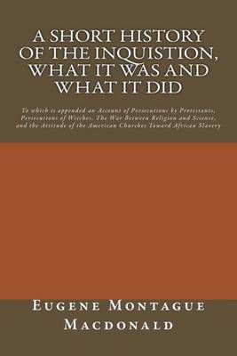 Book cover for A Short History of the Inquistion, What it Was and What it Did