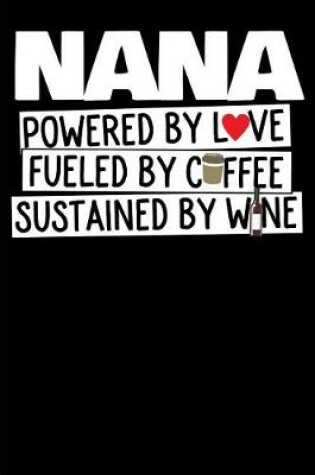 Cover of Nana, Powered by Love, Fueled by Coffee, Sustained by Wine