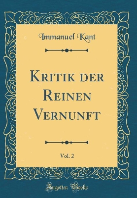 Book cover for Kritik Der Reinen Vernunft, Vol. 2 (Classic Reprint)