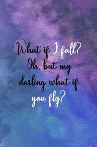 Cover of What If I Fall? Oh, But My Darling What If You Fly?