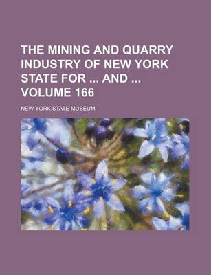Book cover for The Mining and Quarry Industry of New York State for and Volume 166