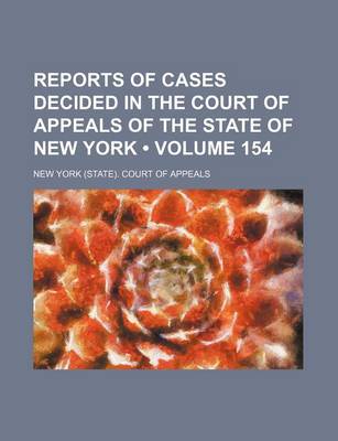 Book cover for Reports of Cases Decided in the Court of Appeals of the State of New York (Volume 154)