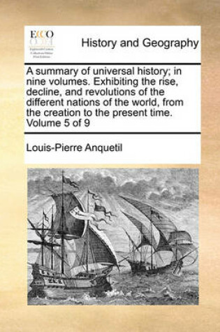 Cover of A Summary of Universal History; In Nine Volumes. Exhibiting the Rise, Decline, and Revolutions of the Different Nations of the World, from the Creation to the Present Time. Volume 5 of 9