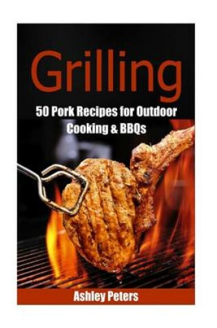 Cover of Grilling - 55 Pork Recipes for Outdoor Cooking & Bbqs