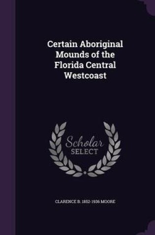 Cover of Certain Aboriginal Mounds of the Florida Central Westcoast