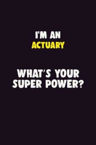 Cover of I'M An Actuary, What's Your Super Power?