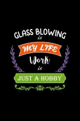 Cover of Glass Blowing Is My Life Work Is Just a Hobby