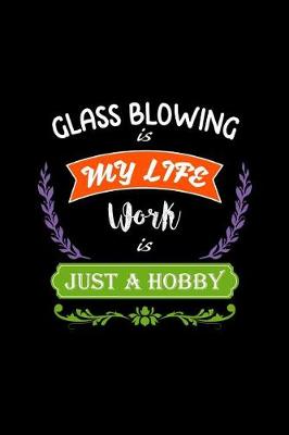 Book cover for Glass Blowing Is My Life Work Is Just a Hobby