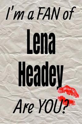 Cover of I'm a Fan of Lena Headey Are You? Creative Writing Lined Journal