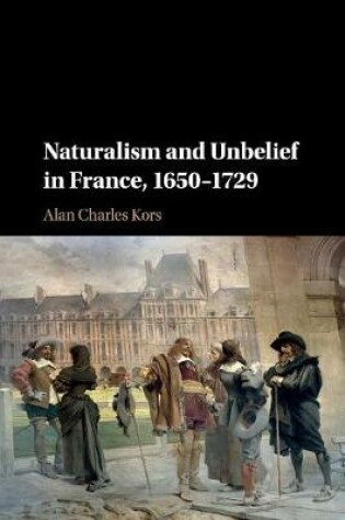 Cover of Naturalism and Unbelief in France, 1650-1729