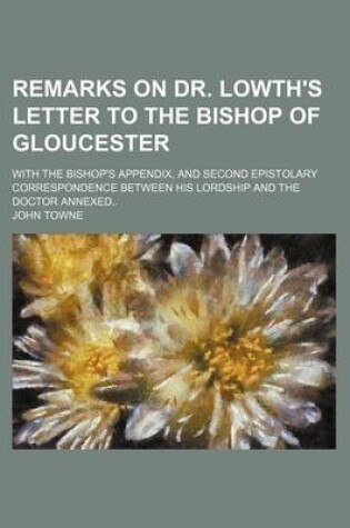 Cover of Remarks on Dr. Lowth's Letter to the Bishop of Gloucester; With the Bishop's Appendix, and Second Epistolary Correspondence Between His Lordship and the Doctor Annexed..