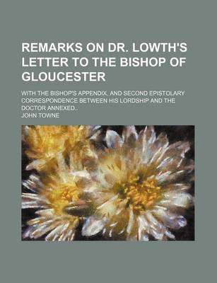 Book cover for Remarks on Dr. Lowth's Letter to the Bishop of Gloucester; With the Bishop's Appendix, and Second Epistolary Correspondence Between His Lordship and the Doctor Annexed..