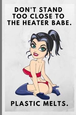 Book cover for Don't Stand Too Close to the Heater Babe, Plastic Melts