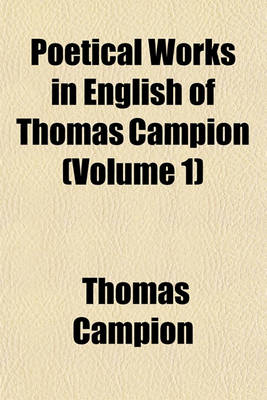 Book cover for Poetical Works in English of Thomas Campion (Volume 1)