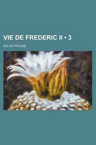 Cover of Vie de Frederic II (3); Roi de Prusse