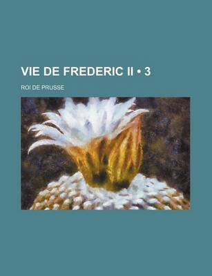 Book cover for Vie de Frederic II (3); Roi de Prusse