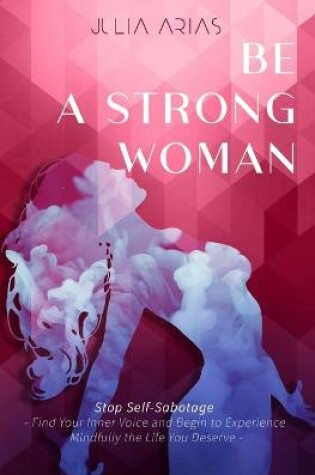 Cover of BE A STRONG WOMAN - Stop Self-Sabotage