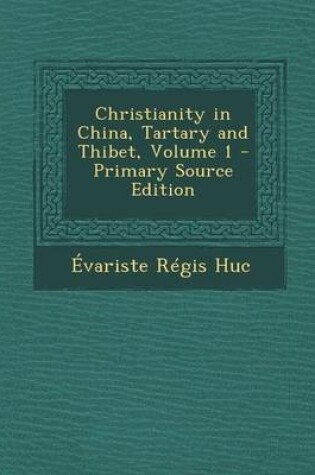 Cover of Christianity in China, Tartary and Thibet, Volume 1 - Primary Source Edition