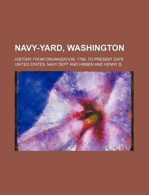 Book cover for Navy-Yard, Washington; History from Organization, 1799, to Present Date