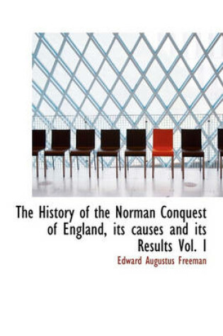 Cover of The History of the Norman Conquest of England, Its Causes and Its Results Vol. I