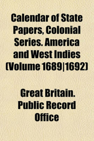 Cover of Calendar of State Papers, Colonial Series. America and West Indies (Volume 1689-1692)