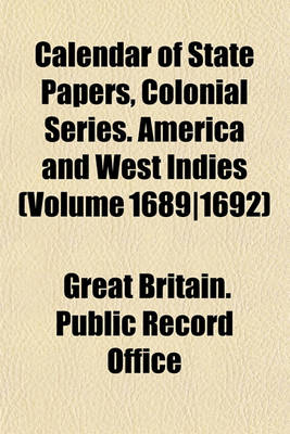 Book cover for Calendar of State Papers, Colonial Series. America and West Indies (Volume 1689-1692)