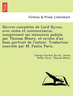 Book cover for Uvres Comple Tes de Lord Byron, Avec Notes Et Commentaires, Comprenant Ses Me Moires Publie S Par Thomas Moore, Et Orne Es D'Un Beau Portrait de L'Aut